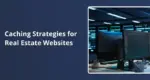 Caching Strategies for Real Estate Websites