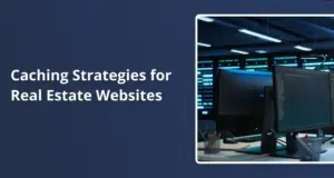 Caching Strategies for Real Estate Websites