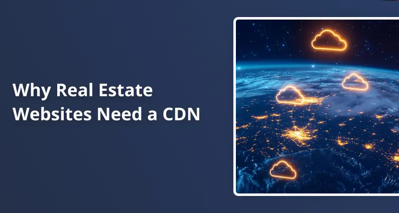 Why Real Estate Websites Need a CDN