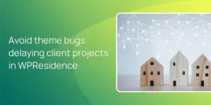 Avoid theme bugs delaying client projects in WPResidence