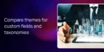Compare themes for custom fields and taxonomies