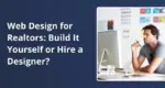 Web Design for Realtors: Build It Yourself or Hire a Designer?